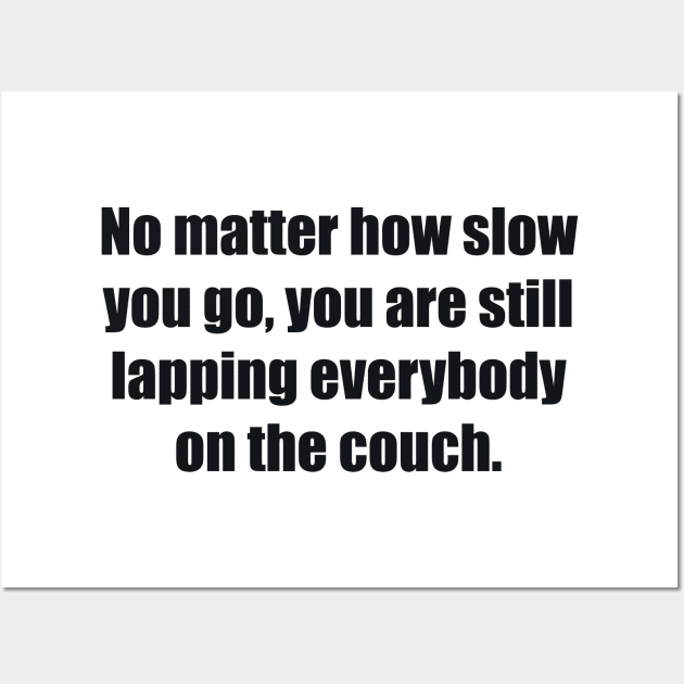 No matter how slow you go, you are still lapping everybody on the couch Wall Art by BL4CK&WH1TE 